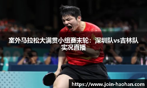 室外马拉松大满贯小组赛末轮：深圳队vs吉林队实况直播