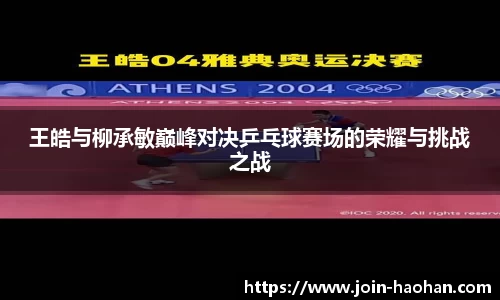 王皓与柳承敏巅峰对决乒乓球赛场的荣耀与挑战之战